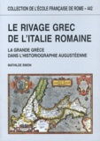 Mathilde Simon - Le rivage grec de l'Italie romaine - La Grande Grèce dans l'historiographie augustéenne.