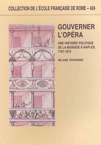 Mélanie Traversier - Gouverner l'Opéra - Une histoire politique de la musique à Naples, 1767-1815.