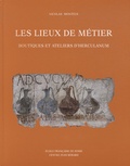Nicolas Monteix - Les lieux de métier - Boutiques et ateliers d'Herculanum.