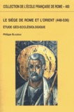 Philippe Blaudeau - Le Siège de Rome et l'Orient (448-536) - Etude géo-ecclésiologique.