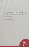 Marilyn Nicoud - Le prince et les médecins - Pensée et pratiques médicales à Milan (1402-1476).