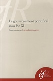 Laura Pettinaroli - Le gouvernement pontifical sous Pie XI - Pratiques romaines et gestion de l'universel.