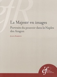 Joana Barreto - La majesté en images - Portraits du pouvoir dans la Naples des Aragon.