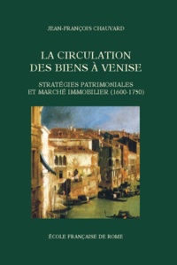 Jean-François Chauvard - La circulation des biens à Venise - Stratégies patrimoniales et marché immobilier (1600-1750).