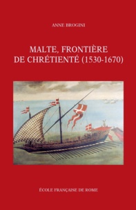 Anne Brogini - Malte, frontière de chrétienté (1530-1670).