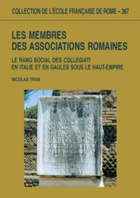 Nicolas Tran - Les membres des associations romaines : le reng social des collegiati en Italie et en Gaule sous le haut empire.