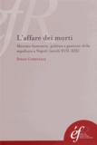 Diego Carnevale - L'affare dei morti - Mercato funerario, politica e gestione della sepoltura a Napoli (secoli XVII-XIX).