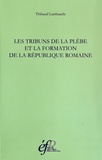 Thibaud Lanfranchi - Les tribuns de la plèbe et la formation de la République romaine - 494-287 avant J-C.