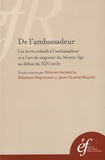 Stefano Andretta et Stéphane Péquignot - De l'ambassadeur - Les écrits relatifs à l'ambassadeur et à l'art de négocier du Moyen Age au début du XIXe siècle.
