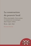 Canepari Eleonora - La construction du pouvoir local : elites municipales, liens sociaux et transact - Elites municipales, liens sociaux et transactions economiques dans l espace urba.