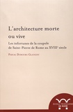 Pascal Dubourg Glatigny - L'architecture morte ou vive - Les infortunes de la coupole de Saint-Pierre de Rome au XVIIIe siècle.