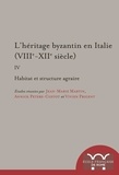 Jean-Marie Martin et Annick Peters-Custot - L'héritage byzantin en Italie (VIIIe-XIIe siècle) - Tome 4, Habitat et structure agraire.