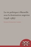 François Otchakovsky-Laurens - La vie politique à Marseille sous la domination angevine (1348-1385).