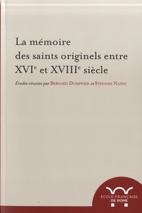 Bernard Dompnier et Stefania Nanni - La mémoire des saints originels entre XVIe et XVIIIe siècle.