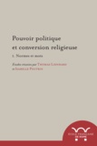 Thomas Lienhard et Isabelle Poutrin - Pouvoir politique et conversion religieuse. 1. Normes et mots.