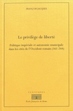 François Jacques - Le privilège de liberté - Politique impériale et autonomie municipale dans les cités de lOccident romain (161-244).