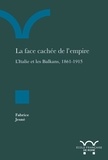 Fabrice Jesné - La face cachée de l'empire - L'Italie et les Balkans, 1861-1915.