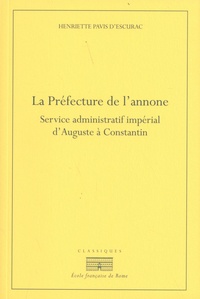 Henriette Pavis d'Escurac - La Préfecture de l'annone - Service administratif et impérial d'Auguste à Constantin.