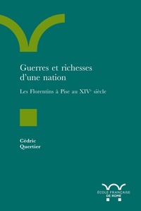 Cédric Quertier - Guerres et richesses d'une nation - Les Florentins à Pise au XIVe siècle.