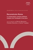 Bruno Bonomo et Charles Davoine - Reconstruire Rome - La restauration comme politique urbaine, de l’Antiquité à nos jours.