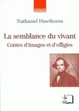 Nathaniel Hawthorne - La semblance du vivant - Contes d'images et d'effigies.