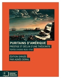 Agnès Derail - Puritains d'Amérique - Prestige et déclin d'une théocratie, textes choisis 1620-1750.