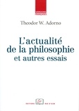 Theodor W. Adorno - L'actualité de la philosophie - Et autres essais.