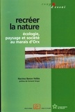 Nacima Baron-Yellès - Recréer la nature - Ecologie, paysage et société au marais d'Orx.