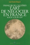 Jean-Claude Waquet - François de Callières - L'art de négocier en France sous Louis XIV.