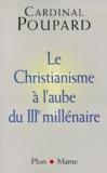 Paul Poupard - Le christianisme à l'aube du IIIe millénaire.