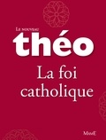 Mgr Michel Dubost et Stanislas Lalanne - Le nouveau Théo - Livre 4 - La foi catholique - L'Encyclopédie catholique pour tous.