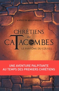 Sophie de Mullenheim - Chrétiens des catacombes - Le fantôme du Colisée.