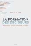 Henri Hude - La formation des décideurs - Méditations sur l'humanisme qui vient.