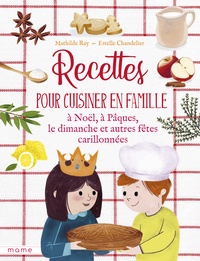 Mathilde Ray et Estelle Chandelier - Recettes pour cuisiner en famille à Noël, à Pâques, le dimanche et autres fêtes carillonnées.