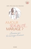 Inès Pélissié du Rausas - Amour, sexualité... mariage ? - Lumière sur le mariage d'amour.