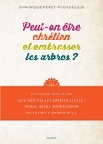 Dominique Pérot-Poussielgue - Peut-on être chrétien et embrasser les arbres ? - Les chrétiens face aux nouvelles spiritualités : yoga, reiki, méditation de pleine conscience....