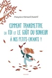 Bernard Duméril - Comment transmettre la foi et le goût du bonheur à nos petits-enfants ?.