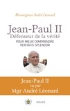 André Léonard - Jean-Paul II. Défenseur de la vérité - Pour mieux comprendre Veritatis Splendor.