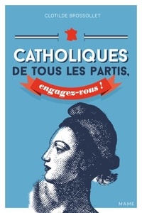 Clotilde Brossollet - Catholiques de tous les partis, engagez-vous !.