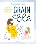 Virginie Aladjidi et Caroline Pellisier - Grain de blé - Le livre pour grandir dans la foi.