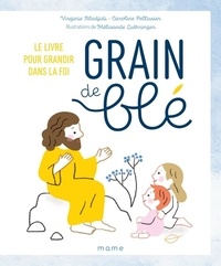 Virginie Aladjidi et Caroline Pellisier - Grain de blé - Le livre pour grandir dans la foi.