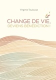 Virginie Toulouse - Change de vie, deviens bénédiction !.