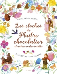 Charlotte Grossetête et Sara Ugolotti - Les cloches du maître chocolatier et autres contes inédits.