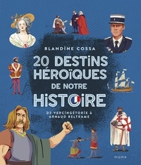 Blandine Cossa et Arnaud Clermont - 20 destins héroïques de notre histoire - De Vercingétorix à Arnaud Beltrame.