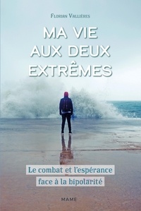 Florian Vallières - Ma vie aux deux extrêmes - La combat et l'espérance face à la bipolarité.