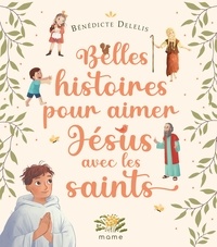 Bénédicte Delelis - Belles histoires pour aimer Jésus avec les saints.