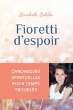 Bénédicte Delelis - Fioretti d'espoir - Chroniques spirituelles pour temps troublés.