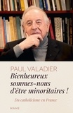 Paul Valadier - Bienheureux sommes-nous d’êtres minoritaires ! - Du catholicisme en France.