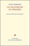 Daniel Habrekorn - Les Splendeurs Du Progres. Enquete Sur L'Innovation Contemporaine.