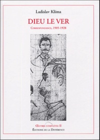 Ladislav Klíma - Oeuvres complètes - Tome 2, Dieu le Ver, Correspondance, 1905-1928.